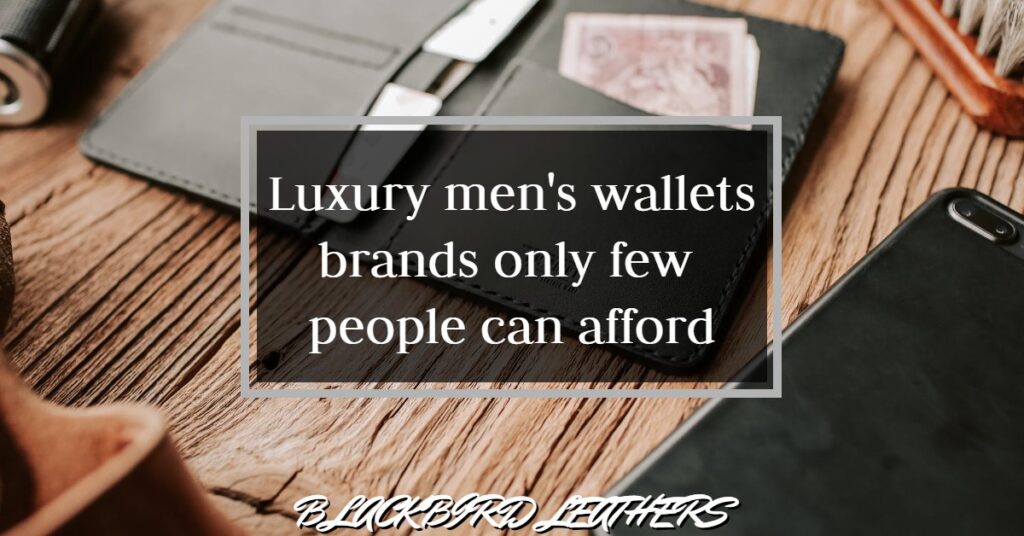 Luxury men's wallets brands only few people can afford